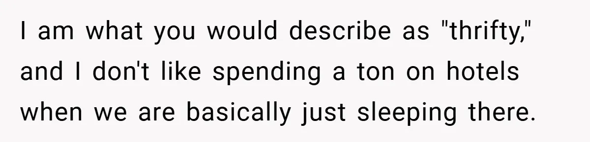 I am what you would describe as "thrifty," and I don't like spending a ton on hotels when we are basically just sleeping there.