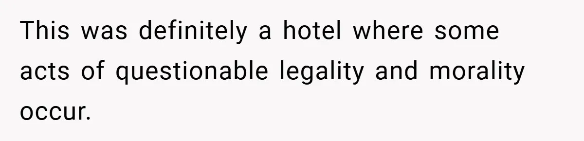This was definitely a hotel where some acts of questionable legality and morality occur.