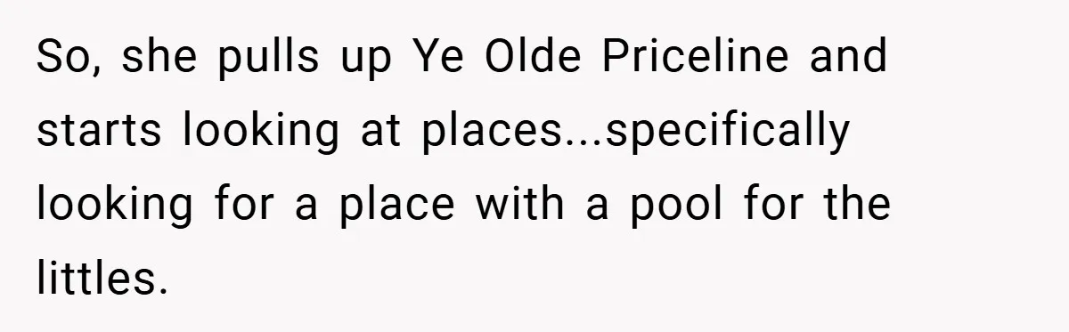 So, she pulls up Ye Olde Priceline and starts looking at places...specifically looking for a place with a pool for the littles.