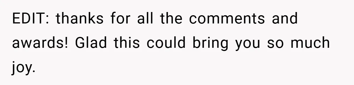 EDIT: thanks for all the comments and awards! Glad this could bring you so much joy.