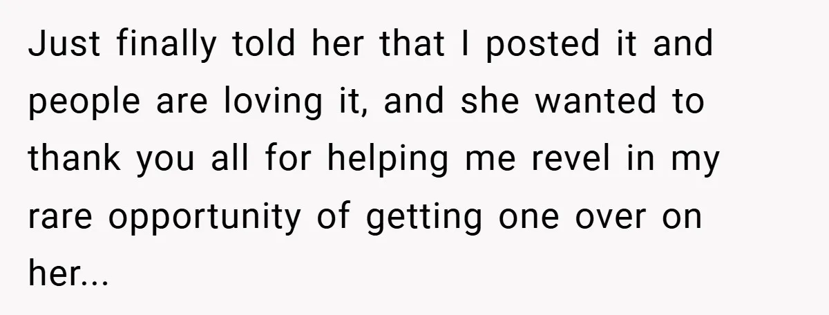 Just finally told her that I posted it and people are loving it, and she wanted to thank you all for helping me revel in my rare opportunity of getting...