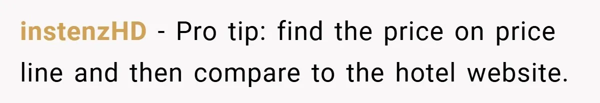 instenzHD − Pro tip: find the price on price line and then compare to the hotel website.