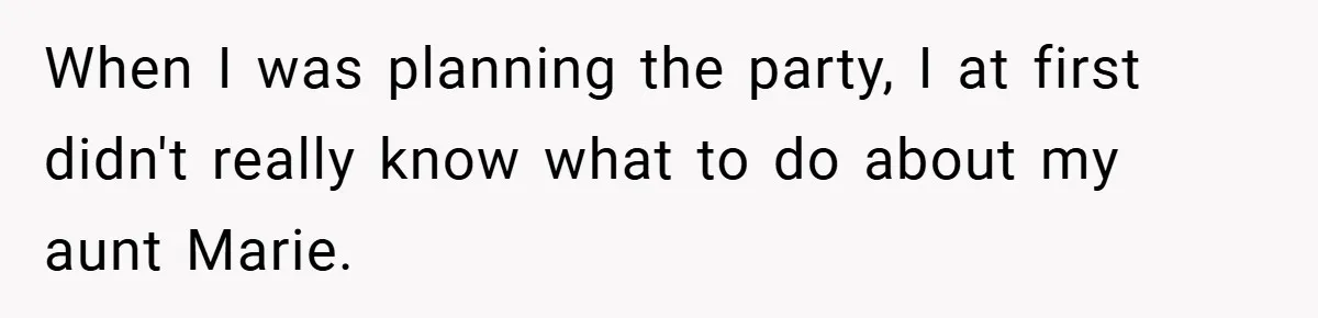 When I was planning the party, I at first didn't really know what to do about my aunt Marie.
