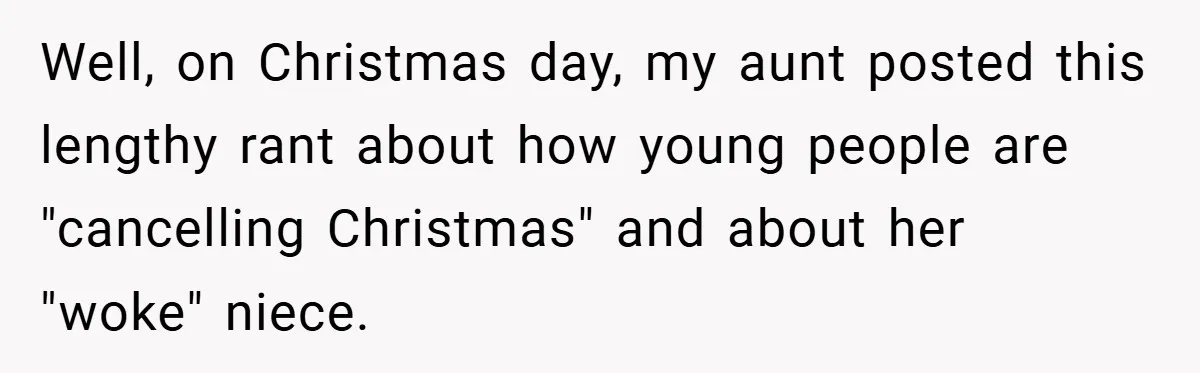 Well, on Christmas day, my aunt posted this lengthy rant about how young people are "cancelling Christmas" and about her "woke" niece.