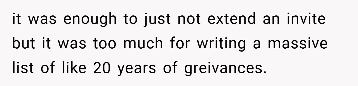it was enough to just not extend an invite but it was too much for writing a massive list of like 20 years of greivances.