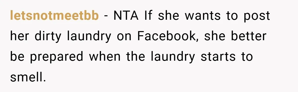 letsnotmeetbb − NTA If she wants to post her dirty laundry on Facebook, she better be prepared when the laundry starts to smell.