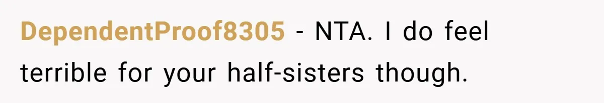 DependentProof8305 − NTA. I do feel terrible for your half-sisters though.