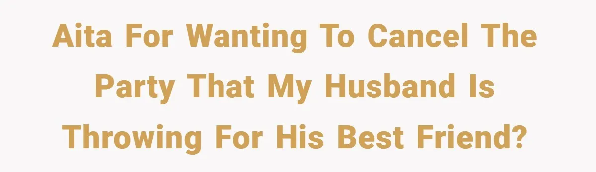 Pregnant Woman Refuses to Cook for Husband’s Party—He Calls Her “Selfish” for Not Helping His Friend Find Love AITA for wanting to cancel the party that my husband is throwing for his best friend?