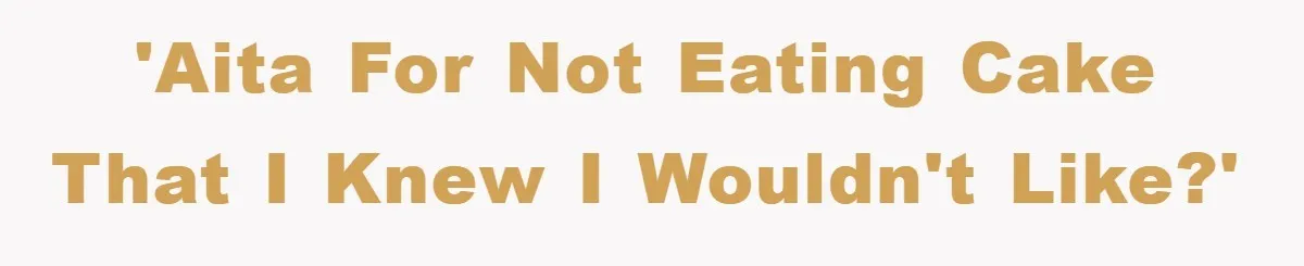 'AITA for not eating cake that I knew I wouldn't like?'