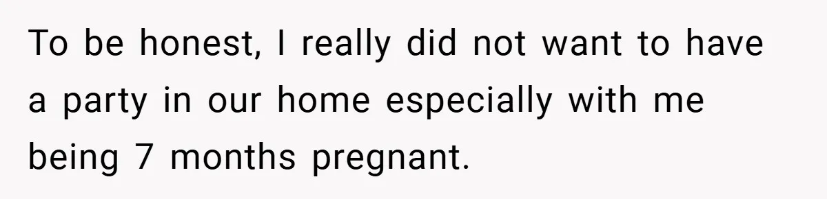 Pregnant Woman Refuses to Cook for Husband’s Party—He Calls Her “Selfish” for Not Helping His Friend Find Love To be honest, I really did not want to have a party in our home especially with me being 7 months pregnant.