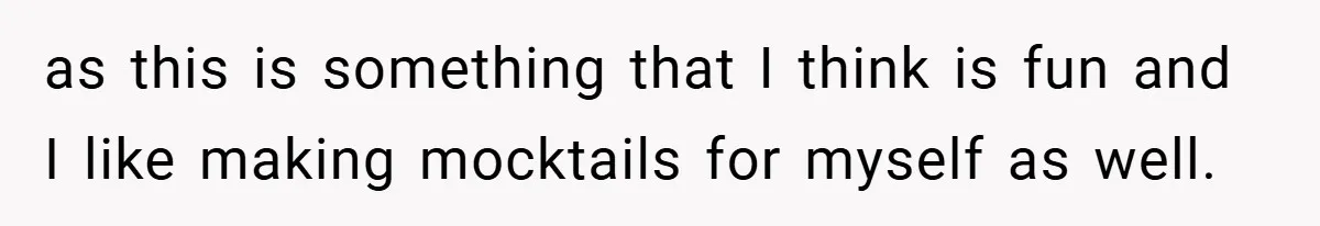 Pregnant Woman Refuses to Cook for Husband’s Party—He Calls Her “Selfish” for Not Helping His Friend Find Love as this is something that I think is fun and I like making mocktails for myself as well.