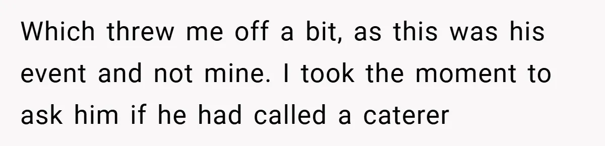 Pregnant Woman Refuses to Cook for Husband’s Party—He Calls Her “Selfish” for Not Helping His Friend Find Love Which threw me off a bit, as this was his event and not mine. I took the moment to ask him if he had called a caterer