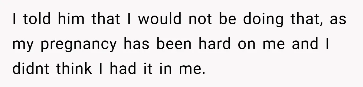 Pregnant Woman Refuses to Cook for Husband’s Party—He Calls Her “Selfish” for Not Helping His Friend Find Love I told him that I would not be doing that, as my pregnancy has been hard on me and I didnt think I had it in me.