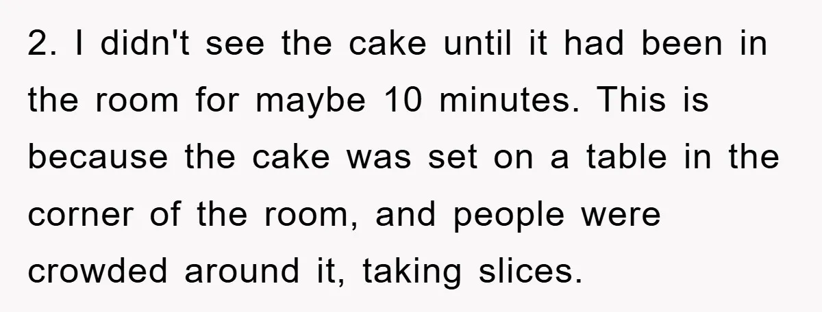 2. I didn't see the cake until it had been in the room for maybe 10 minutes. This is because the cake was set on a table in the corner...
