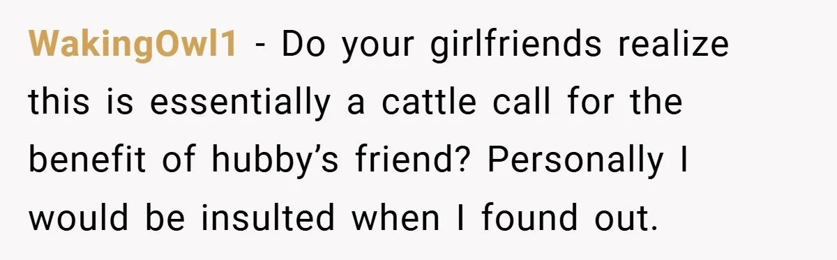 Pregnant Woman Refuses to Cook for Husband’s Party—He Calls Her “Selfish” for Not Helping His Friend Find Love WakingOwl1 − Do your girlfriends realize this is essentially a cattle call for the benefit of hubby’s friend? Personally I would be insulted when I found out.