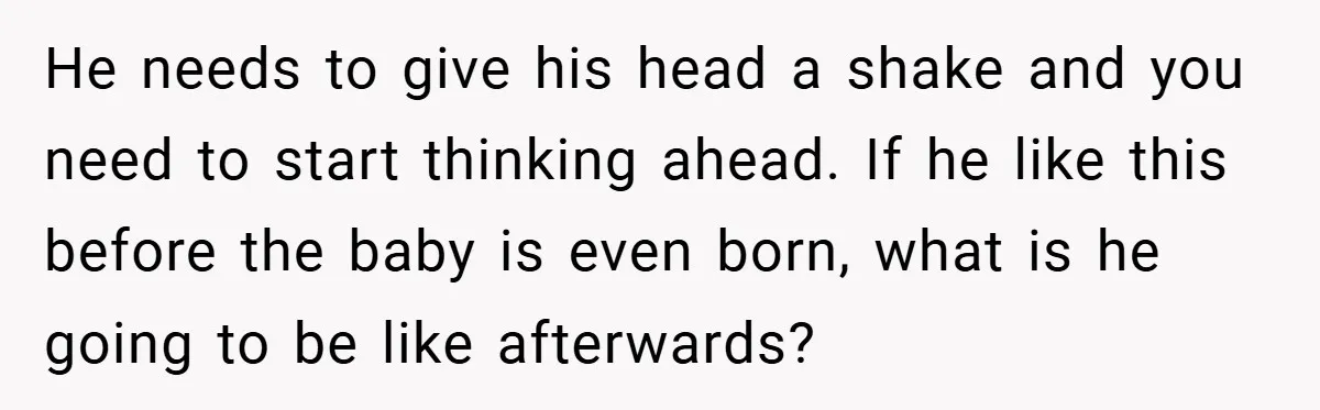 Pregnant Woman Refuses to Cook for Husband’s Party—He Calls Her “Selfish” for Not Helping His Friend Find Love He needs to give his head a shake and you need to start thinking ahead. If he like this before the baby is even born, what is he going to...
