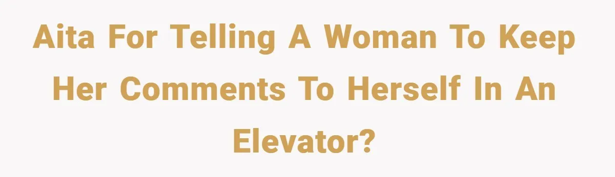 AITA for telling a woman to keep her comments to herself in an elevator?