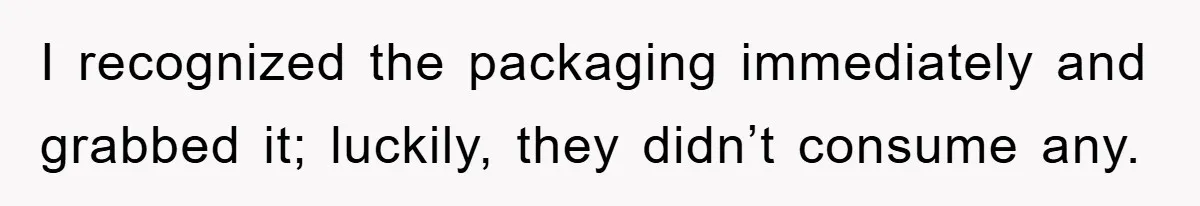 I recognized the packaging immediately and grabbed it; luckily, they didn’t consume any.