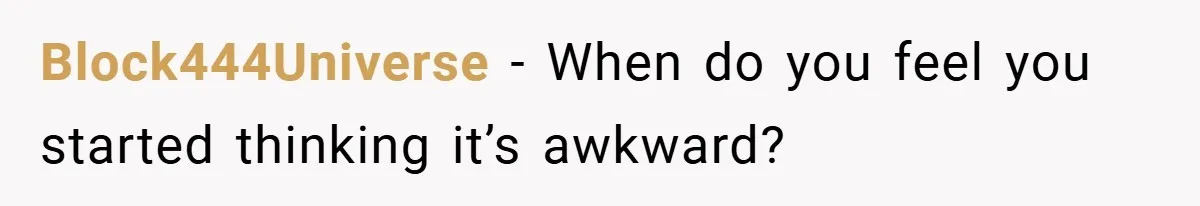 When His 14-Year-Old Asked, “Why Don’t You Hug Me Anymore?” This Dad Froze Block444Universe − When do you feel you started thinking it’s awkward?