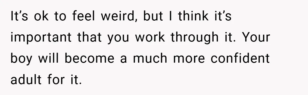 When His 14-Year-Old Asked, “Why Don’t You Hug Me Anymore?” This Dad Froze It’s ok to feel weird, but I think it’s important that you work through it. Your boy will become a much more confident adult for it.