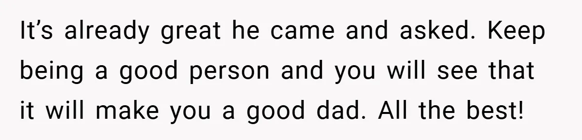 When His 14-Year-Old Asked, “Why Don’t You Hug Me Anymore?” This Dad Froze It’s already great he came and asked. Keep being a good person and you will see that it will make you a good dad. All the best!