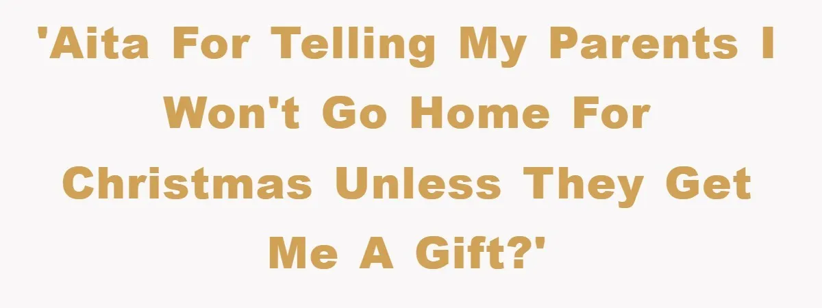 Guy Draws The Line After Realizing His Family’s ‘No Gift’ Rule Doesn’t Apply To His Sister 'AITA for telling my parents I won't go home for Christmas unless they get me a gift?'