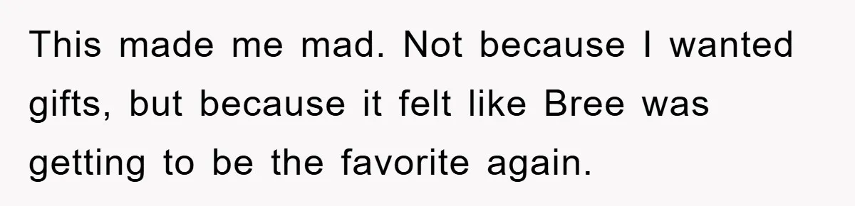 Guy Draws The Line After Realizing His Family’s ‘No Gift’ Rule Doesn’t Apply To His Sister This made me mad. Not because I wanted gifts, but because it felt like Bree was getting to be the favorite again.