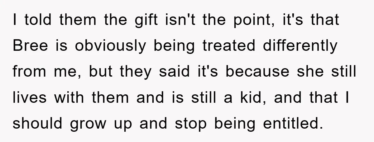 Guy Draws The Line After Realizing His Family’s ‘No Gift’ Rule Doesn’t Apply To His Sister I told them the gift isn't the point, it's that Bree is obviously being treated differently from me, but they said it's because she still lives with them and is...