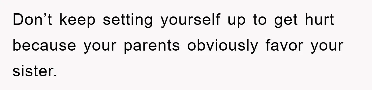 Guy Draws The Line After Realizing His Family’s ‘No Gift’ Rule Doesn’t Apply To His Sister Don’t keep setting yourself up to get hurt because your parents obviously favor your sister.