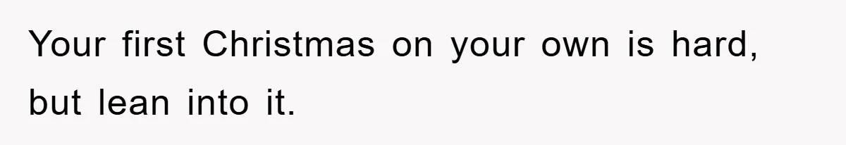Guy Draws The Line After Realizing His Family’s ‘No Gift’ Rule Doesn’t Apply To His Sister Your first Christmas on your own is hard, but lean into it.
