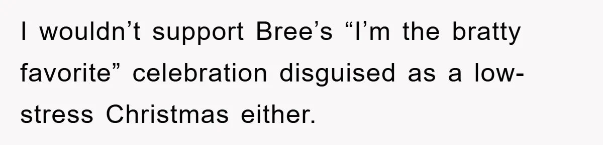 Guy Draws The Line After Realizing His Family’s ‘No Gift’ Rule Doesn’t Apply To His Sister I wouldn’t support Bree’s “I’m the bratty favorite” celebration disguised as a low-stress Christmas either.