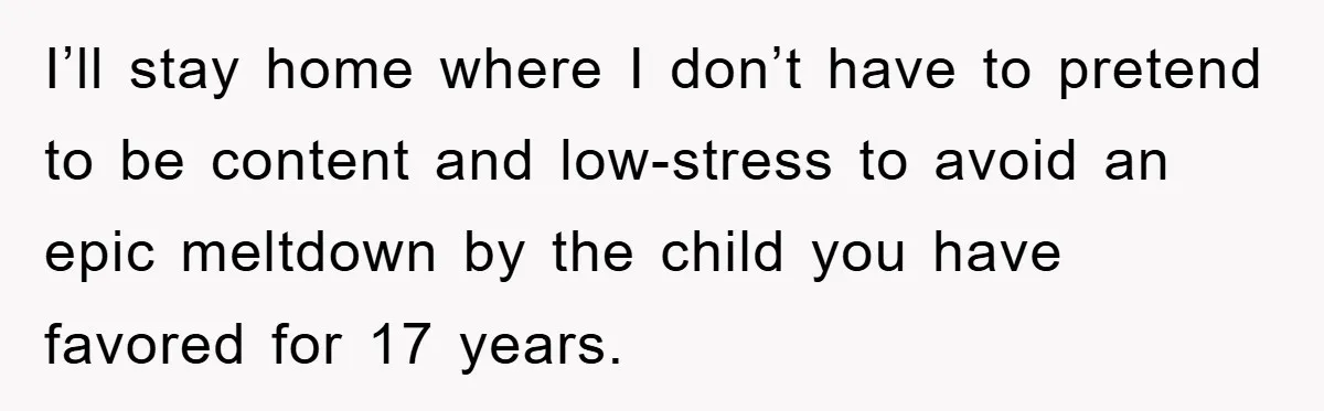 Guy Draws The Line After Realizing His Family’s ‘No Gift’ Rule Doesn’t Apply To His Sister I’ll stay home where I don’t have to pretend to be content and low-stress to avoid an epic meltdown by the child you have favored for 17 years.