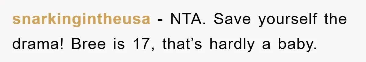 Guy Draws The Line After Realizing His Family’s ‘No Gift’ Rule Doesn’t Apply To His Sister snarkingintheusa − NTA. Save yourself the drama! Bree is 17, that’s hardly a baby.