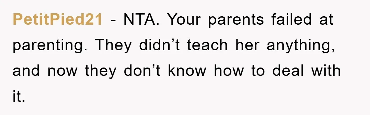 Guy Draws The Line After Realizing His Family’s ‘No Gift’ Rule Doesn’t Apply To His Sister PetitPied21 − NTA. Your parents failed at parenting. They didn’t teach her anything, and now they don’t know how to deal with it.