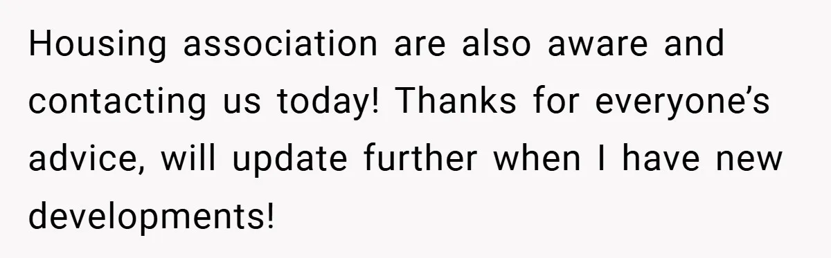 Housing association are also aware and contacting us today! Thanks for everyone’s advice, will update further when I have new developments!