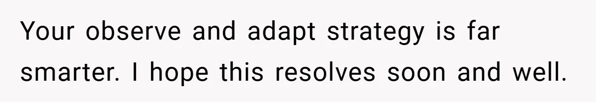 Your observe and adapt strategy is far smarter. I hope this resolves soon and well.