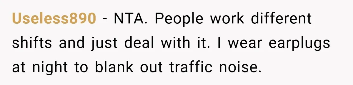 Useless890 − NTA. People work different shifts and just deal with it. I wear earplugs at night to blank out traffic noise.