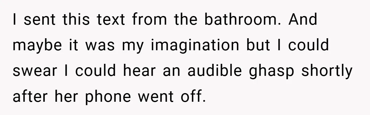 When a Snoop Can’t Resist Her Daughter’s Phone - She Gets the Shock of a Lifetime I sent this text from the bathroom. And maybe it was my imagination but I could swear I could hear an audible ghasp shortly after her phone went off.