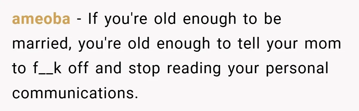 When a Snoop Can’t Resist Her Daughter’s Phone - She Gets the Shock of a Lifetime ameoba − If you're old enough to be married, you're old enough to tell your mom to f__k off and stop reading your personal communications.