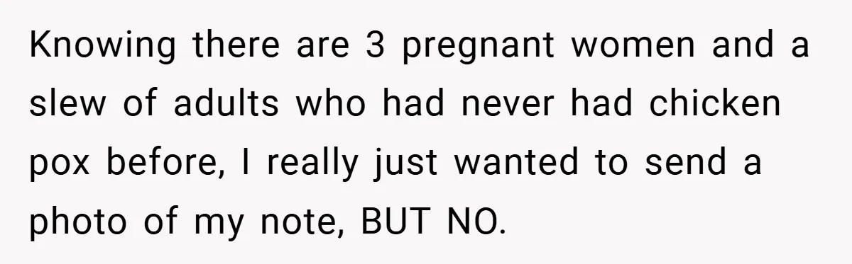 Knowing there are 3 pregnant women and a slew of adults who had never had chicken pox before, I really just wanted to send a photo of my note, BUT...