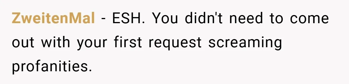 ZweitenMal − ESH. You didn't need to come out with your first request screaming profanities.