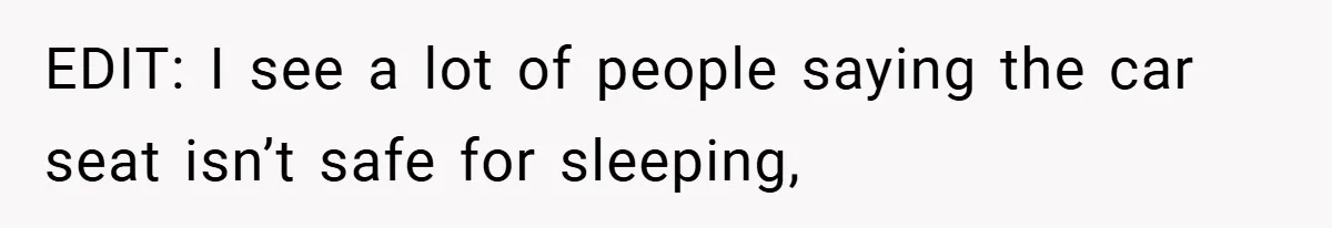 EDIT: I see a lot of people saying the car seat isn’t safe for sleeping,