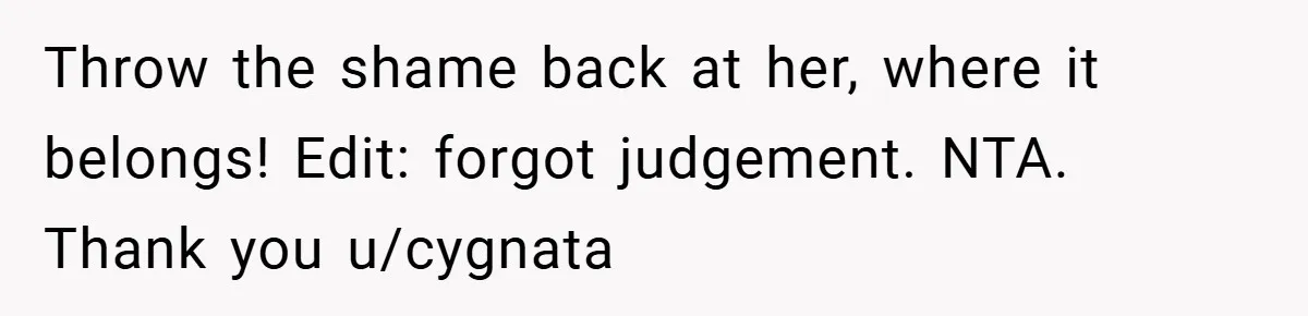 Throw the shame back at her, where it belongs! Edit: forgot judgement. NTA. Thank you u/cygnata