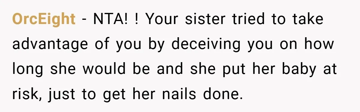 OrcEight − NTA! ! Your sister tried to take advantage of you by deceiving you on how long she would be and she put her baby at risk, just to...