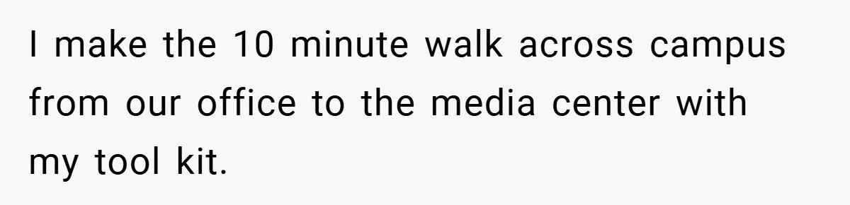 I make the 10 minute walk across campus from our office to the media center with my tool kit.