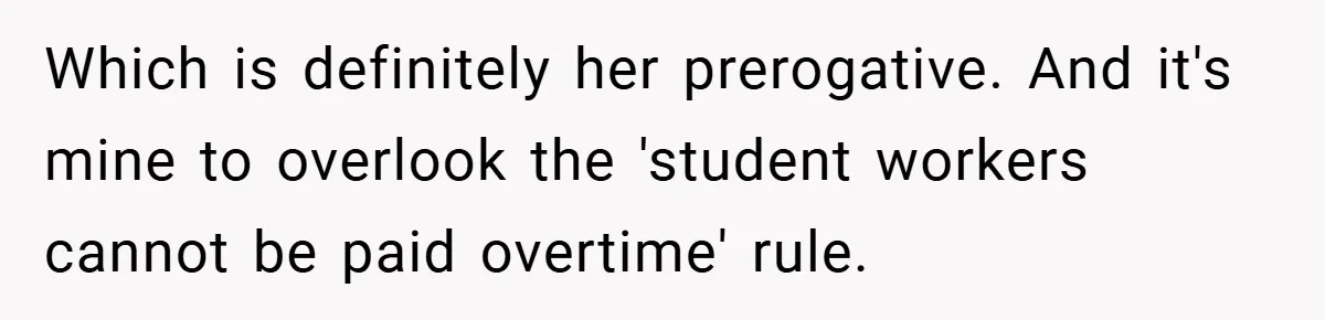 Which is definitely her prerogative. And it's mine to overlook the 'student workers cannot be paid overtime' rule.