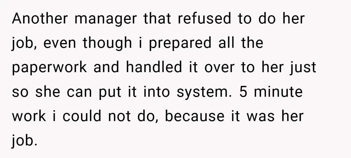Another manager that refused to do her job, even though i prepared all the paperwork and handled it over to her just so she can put it into system. 5...