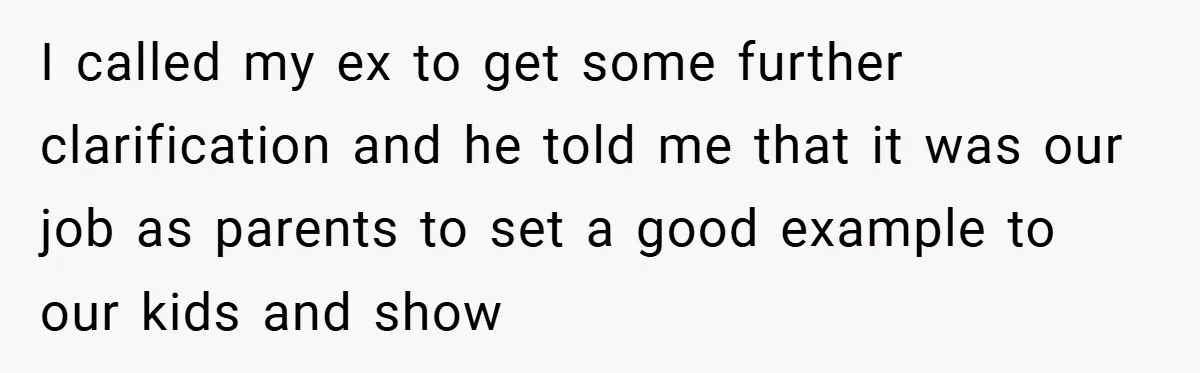 I called my ex to get some further clarification and he told me that it was our job as parents to set a good example to our kids and show
