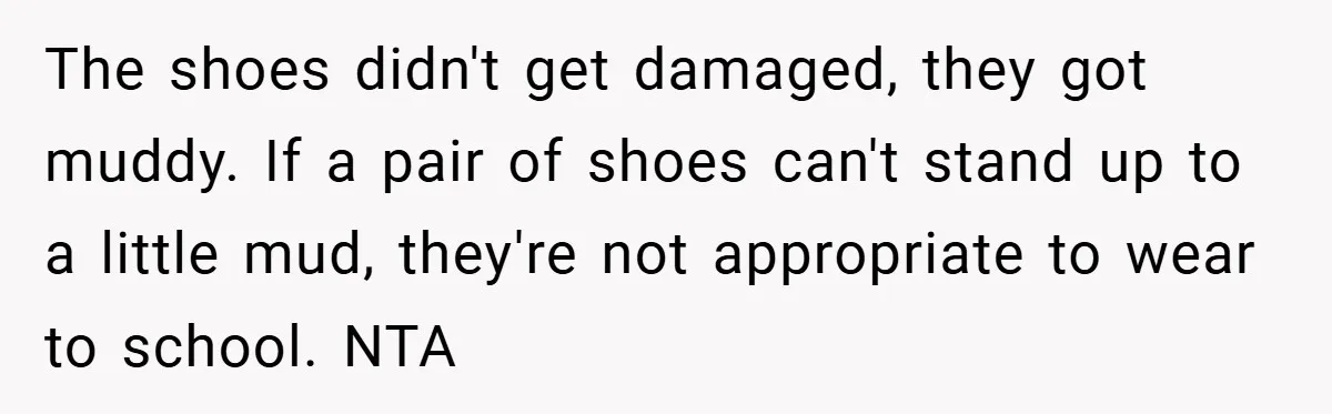 The shoes didn't get damaged, they got muddy. If a pair of shoes can't stand up to a little mud, they're not appropriate to wear to school. NTA