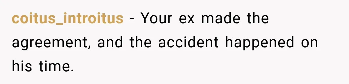 coitus_introitus − Your ex made the agreement, and the accident happened on his time.